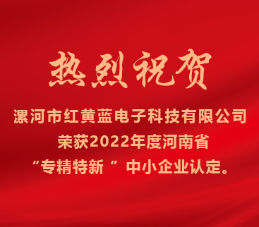 热烈祝贺红黄蓝电子荣获2022年度河南省“专精特新”中小企业认定。